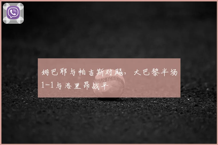 姆巴耶与帕吉斯对飚,大巴黎半场1-1与洛里昂战平