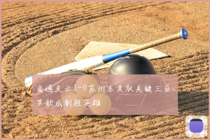 南通支云1-0苏州东吴取关键三分，罗歆成制胜英雄