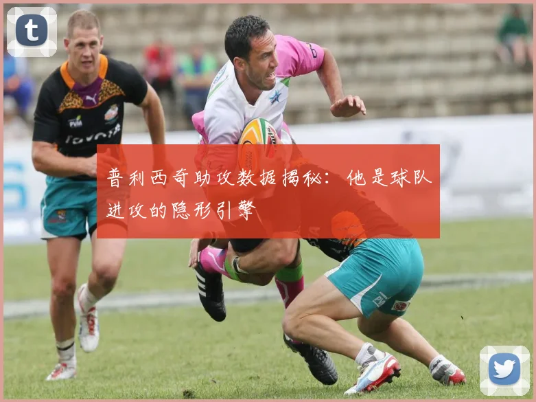 普利西奇助攻数据揭秘：他是球队进攻的隐形引擎