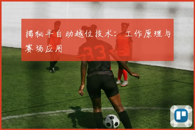 揭秘半自动越位技术：工作原理与赛场应用