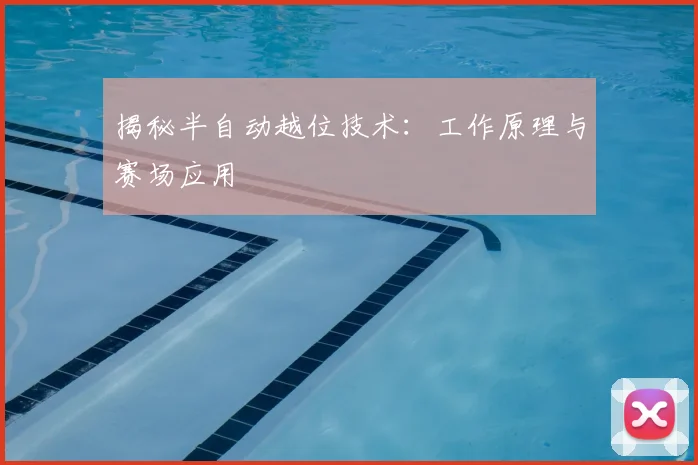 揭秘半自动越位技术：工作原理与赛场应用